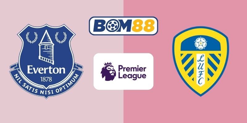 BOM88 Soi kèo Everton vs Leeds 03h00 ngày 27/01/2026 - Premier League