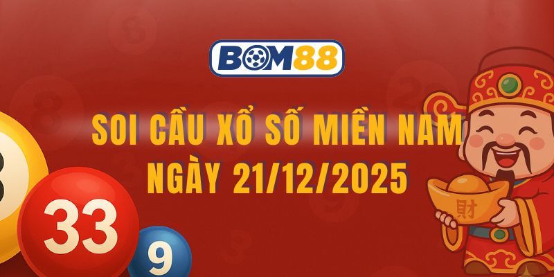 BOM88 Soi cầu XSMN ngày 21/12/2025 - Chốt lô đẹp cùng Bom88