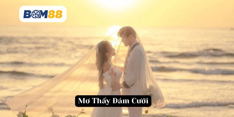 BOM88 Mơ Thấy Đám Cưới - Điềm Báo Cho Tình Duyên Và Cuộc Sống