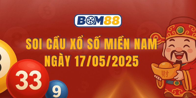 BOM88 Soi cầu và dự đoán kết quả XSMN 17/05/2025