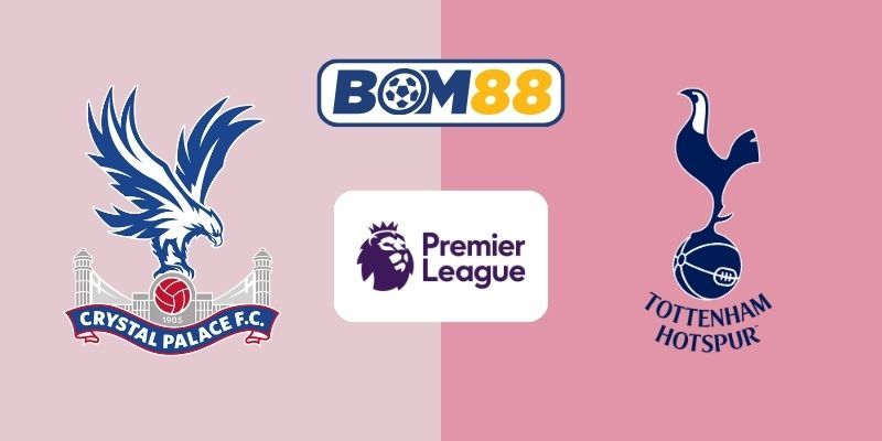 BOM88 Soi kèo Crystal Palace vs Tottenham 23h30 ngày 28/12/2025 - Premier League
